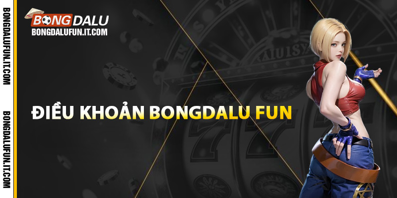 Điều khoản Bongdalu Fun sử dụng dịch vụ